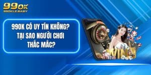 99OK Có Uy Tín Không? Tại Sao Người Chơi Thắc Mắc?