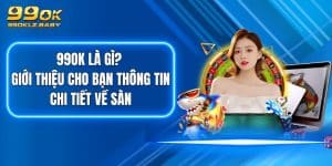 99OK Là Gì? Giới Thiệu Cho Bạn Thông Tin Chi Tiết Về Sàn