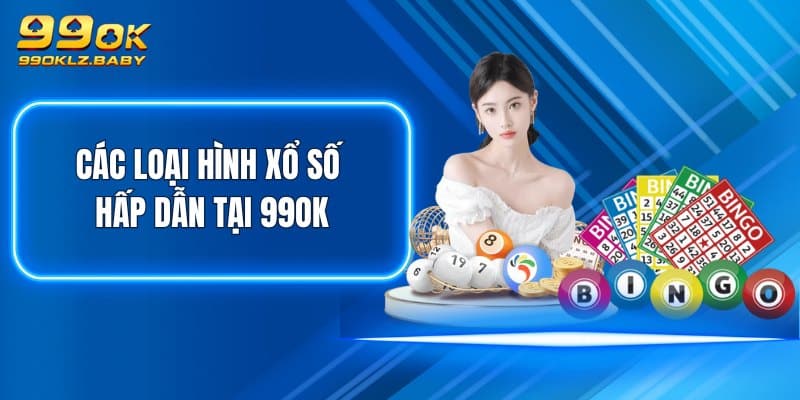 Các loại hình xổ số hấp dẫn tại 99OK