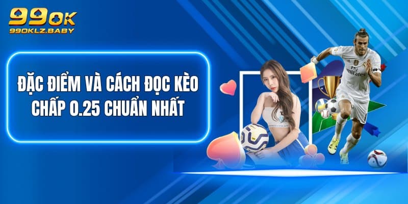 Đặc điểm và cách đọc kèo chấp 0.25 chuẩn nhất