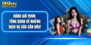 Đánh Giá 99OK - Tổng Quan Về Những Dịch Vụ Của Sàn Đấu!