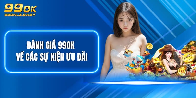 Đánh giá 99OK về các sự kiện ưu đãi