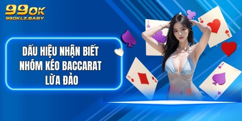 Dấu hiệu nhận biết nhóm kéo Baccarat lừa đảo