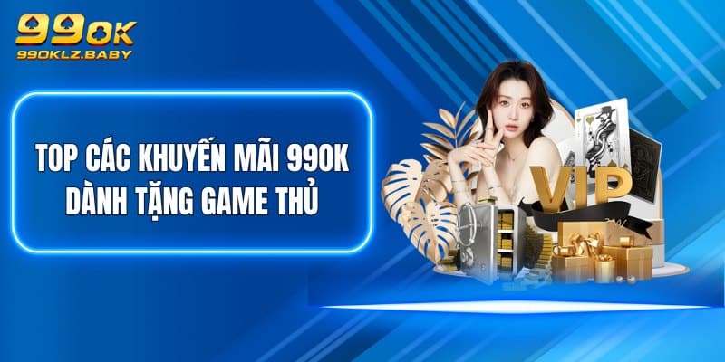 Top các khuyến mãi 99OK dành tặng game thủ